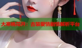 大寒桃花开：古装爱情剧情解析平台