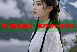 师兄撞鬼国语：鬼故事分享平台
