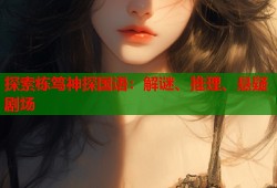 探索栋笃神探国语：解谜、推理、悬疑剧场
