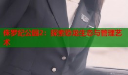 侏罗纪公园2：探索恐龙生态与管理艺术