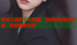 救世主国语：AI精翻，你的专属语言桥梁，即刻畅聊全球