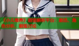 《小儿难养》剧情解析平台：剧透、角色分析、剧集讨论