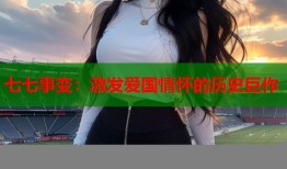 七七事变：激发爱国情怀的历史巨作