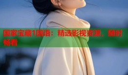 国家宝藏1国语：精选影视资源，随时畅看