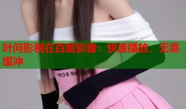叶问影视在百度影音：快速播放，无需缓冲