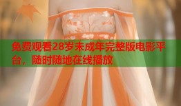 免费观看28岁未成年完整版电影平台，随时随地在线播放