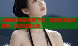 古墓丽影电影免费下载：高清资源极速获取，畅享冒险之旅