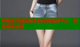 妖精尾巴国语版全集在线播放平台，轻松观看动漫