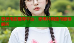 怨灵电影推荐平台：恐怖片精选与剧情解析