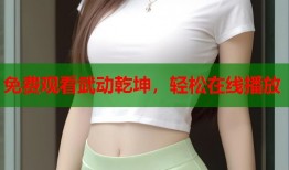 免费观看武动乾坤，轻松在线播放