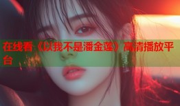 在线看《以我不是潘金莲》高清播放平台