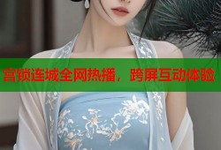 宫锁连城全网热播，跨屏互动体验