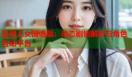乱世儿女国语版：动态剧情解析与角色互动平台