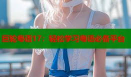 巨轮粤语17：轻松学习粤语必备平台