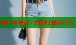 揭秘《零炮楼》：抗战史上的智斗平台