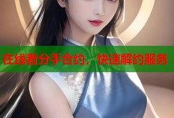 在线看分手合约，快速解约服务