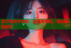 恋空电影中文版：在线看电影，随时随地娱乐