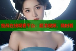密战在线观看平台：超清视频，随时看