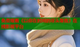 免费观看《以你在时间的尽头等我》在线影视平台
