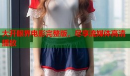 大开眼界电影完整版，尽享流媒体高清播放