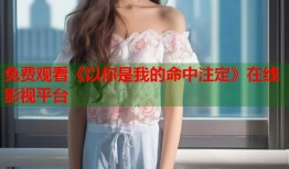 免费观看《以你是我的命中注定》在线影视平台