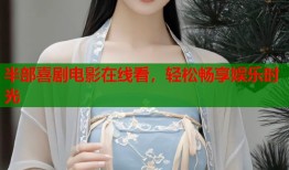 半部喜剧电影在线看，轻松畅享娱乐时光