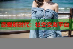 恋爱新时代：社交交友平台