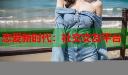 恋爱新时代：社交交友平台