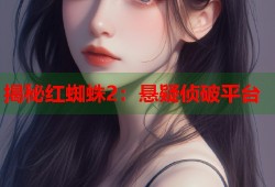 揭秘红蜘蛛2：悬疑侦破平台