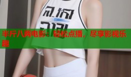 半斤八两电影：轻松点播，尽享影视乐趣