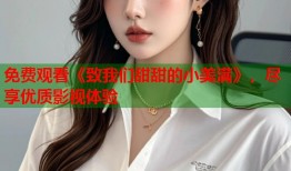 免费观看《致我们甜甜的小美满》，尽享优质影视体验