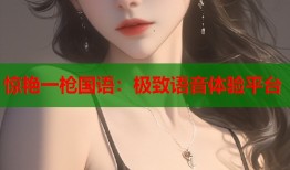 惊艳一枪国语：极致语音体验平台