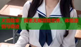 大冒险家：探索无限冒险世界，体验激情与奇迹