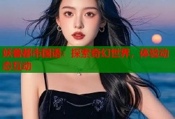 妖兽都市国语：探索奇幻世界，体验动态互动