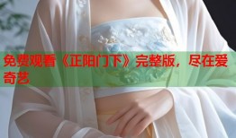 免费观看《正阳门下》完整版，尽在爱奇艺