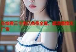 在线看三十而已免费全集，超清视频无广告