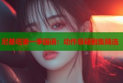 尼基塔第一季国语：动作悬疑剧集精选