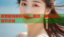 原罪剧情解析平台：剧透、角色分析、情节总结