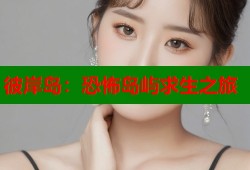 彼岸岛：恐怖岛屿求生之旅