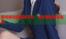 奥特曼动画国语平台：轻松观看精彩集锦