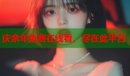 庆余年免费在线看，尽在此平台