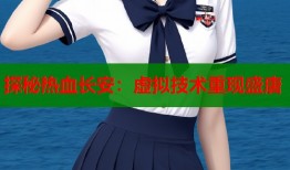 探秘热血长安：虚拟技术重现盛唐