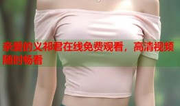 亲爱的义祁君在线免费观看，高清视频随时畅看