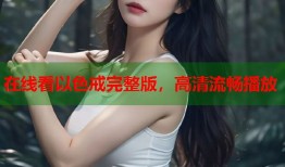 在线看以色戒完整版，高清流畅播放