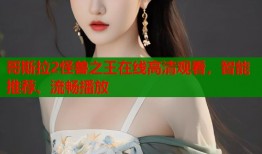 哥斯拉2怪兽之王在线高清观看，智能推荐、流畅播放