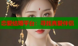 恋爱结婚平台：寻找真爱伴侣