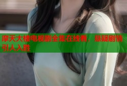 摩天大楼电视剧全集在线看，悬疑剧情引人入胜