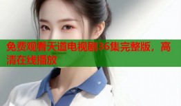 免费观看天道电视剧36集完整版，高清在线播放