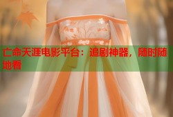 亡命天涯电影平台：追剧神器，随时随地看