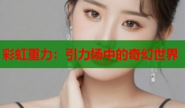 彩虹重力：引力场中的奇幻世界
